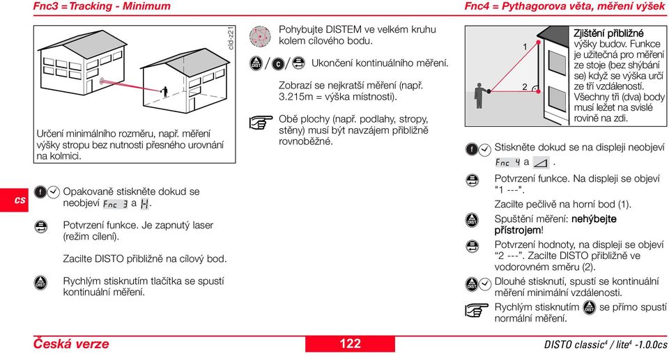 podlahy, stropy, stěny) musí být navzájem přibližně rovnoběžné. cld-z25 Zjištění přibližné výšky budov. Funkce je užitečná pro měření ze stoje (bez shýbání se) když se výška určí ze tří vzdáleností.