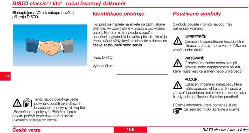 Identifikace přístroje Typ přístroje najdete na etiketě na zadní straně přístroje. Výrobní číslo je v prostoru pro vložení baterií.