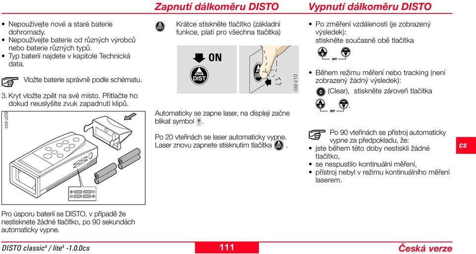 cld-z09 Krátce stiskněte tlačítko (základní funkce, platí pro všechna tlačítka) Automaticky se zapne laser, na displeji začne blikat symbol. Po 20 vteřinách se laser automaticky vypne.