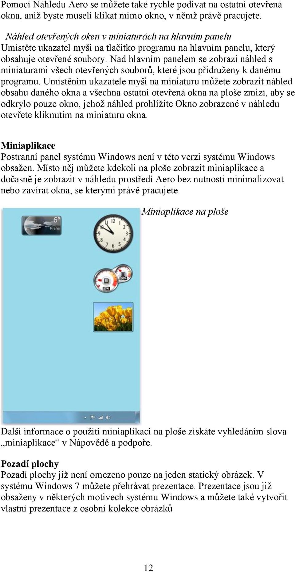 Nad hlavním panelem se zobrazí náhled s miniaturami všech otevřených souborů, které jsou přidruženy k danému programu.