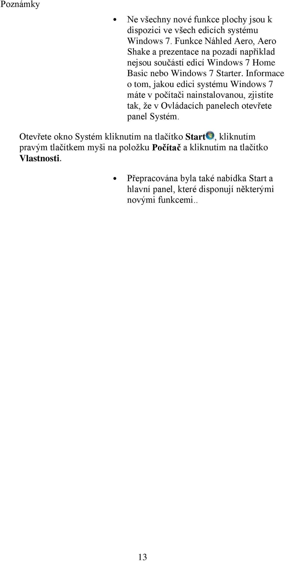 Informace o tom, jakou edici systému Windows 7 máte v počítači nainstalovanou, zjistíte tak, že v Ovládacích panelech otevřete panel Systém.