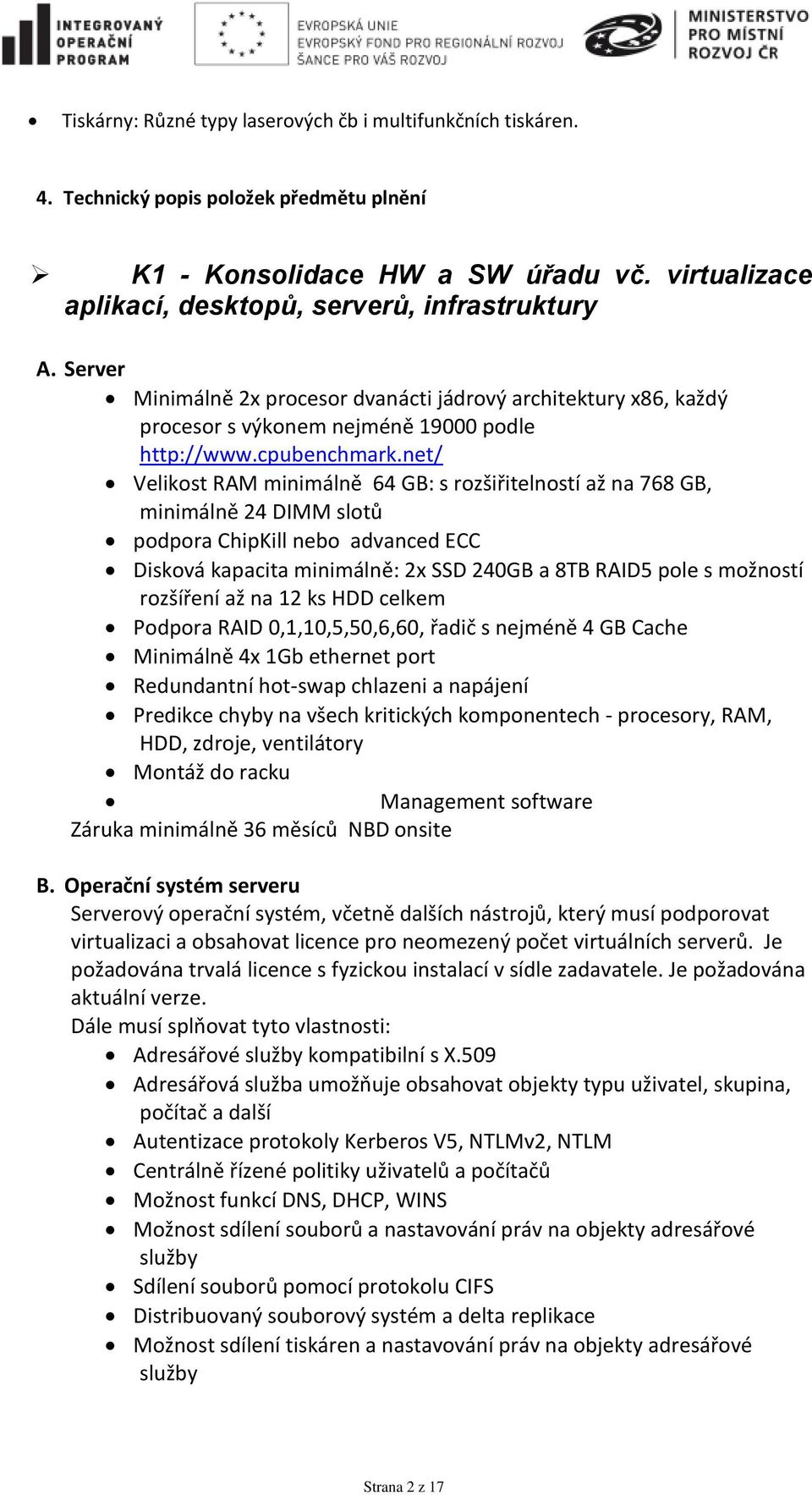 net/ Velikst RAM minimálně 64 GB: s rzšiřitelnstí až na 768 GB, minimálně 24 DIMM sltů pdpra ChipKill neb advanced ECC Diskvá kapacita minimálně: 2x SSD 240GB a 8TB RAID5 ple s mžnstí rzšíření až na