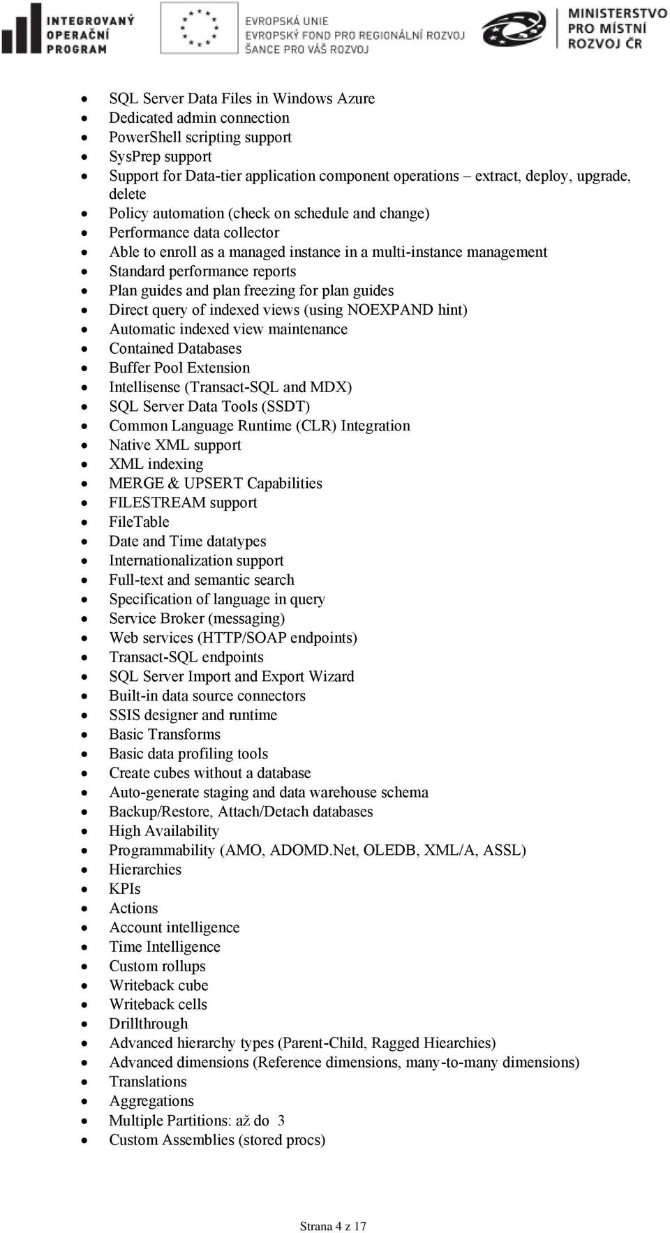 query f indexed views (using NOEXPAND hint) Autmatic indexed view maintenance Cntained Databases Buffer Pl Extensin Intellisense (Transact-SQL and MDX) SQL Server Data Tls (SSDT) Cmmn Language