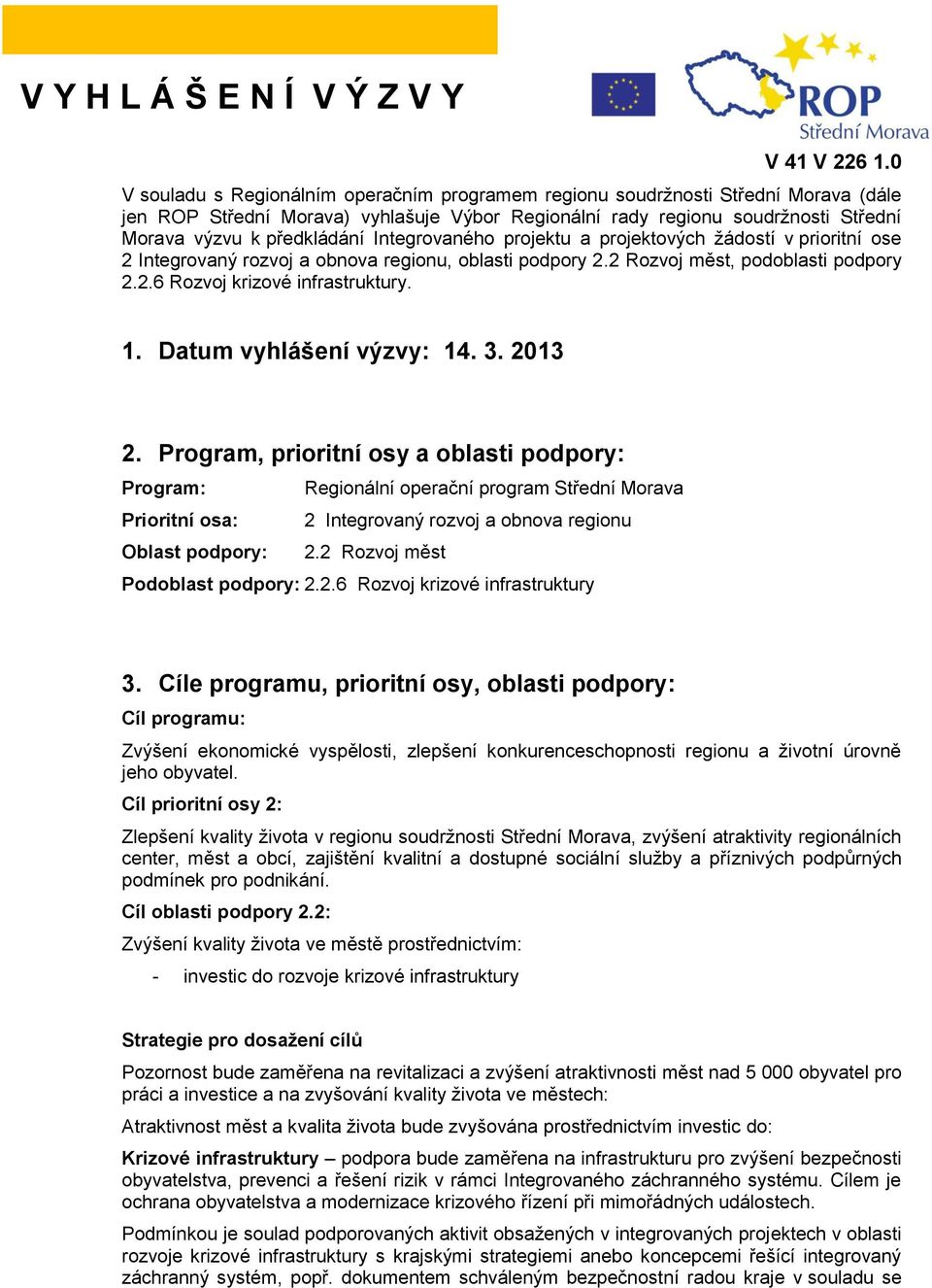 Integrovaného projektu a projektových žádostí v prioritní ose 2 Integrovaný rozvoj a obnova regionu, oblasti podpory 2.2 Rozvoj měst, podoblasti podpory 2.2.6 Rozvoj krizové infrastruktury. 1.