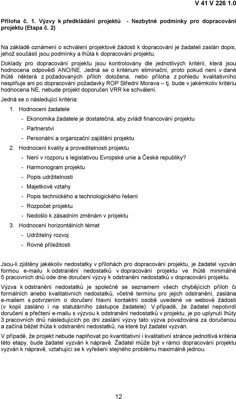 Doklady pro dopracování projektu jsou kontrolovány dle jednotlivých kritérií, která jsou hodnocena odpovědí ANO/NE.