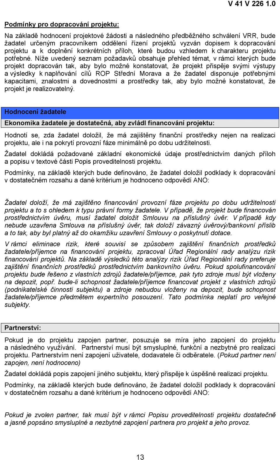 Níže uvedený seznam požadavků obsahuje přehled témat, v rámci kterých bude projekt dopracován tak, aby bylo možné konstatovat, že projekt přispěje svými výstupy a výsledky k naplňování cílů ROP