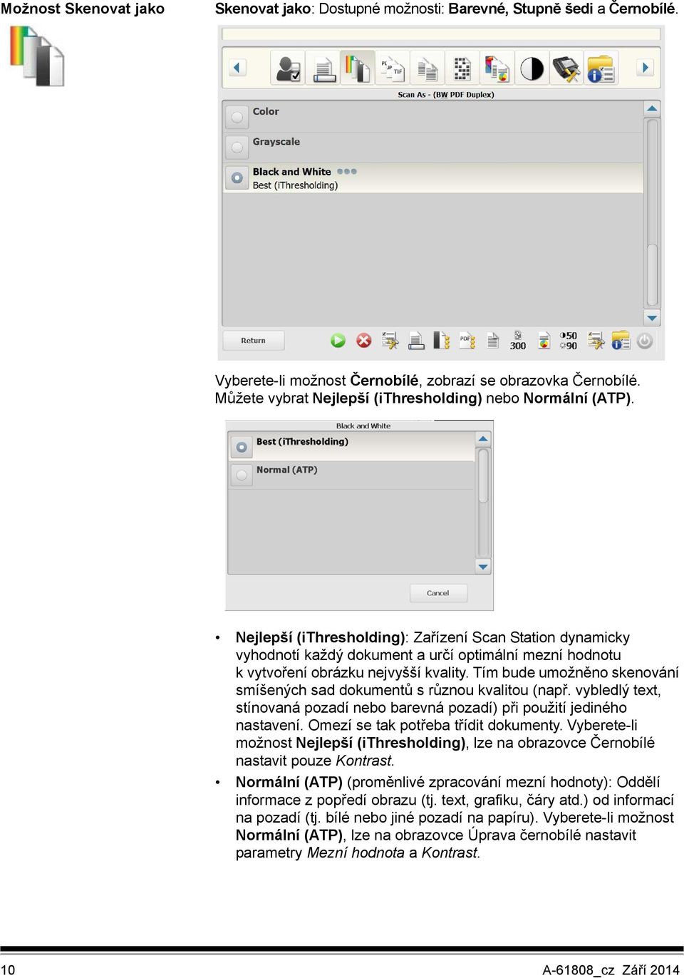 Nejlepší (ithresholding): Zařízení Scan Station dynamicky vyhodnotí každý dokument a určí optimální mezní hodnotu kvytvoření obrázku nejvyšší kvality.