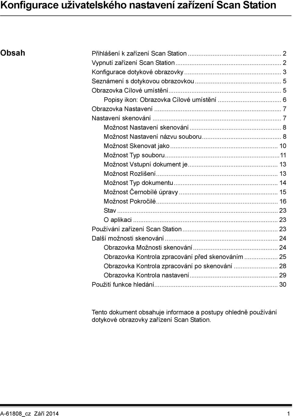 .. 8 Možnost Nastavení názvu souboru... 8 Možnost Skenovat jako... 10 Možnost Typ souboru...11 Možnost Vstupní dokument je... 13 Možnost Rozlišení... 13 Možnost Typ dokumentu.