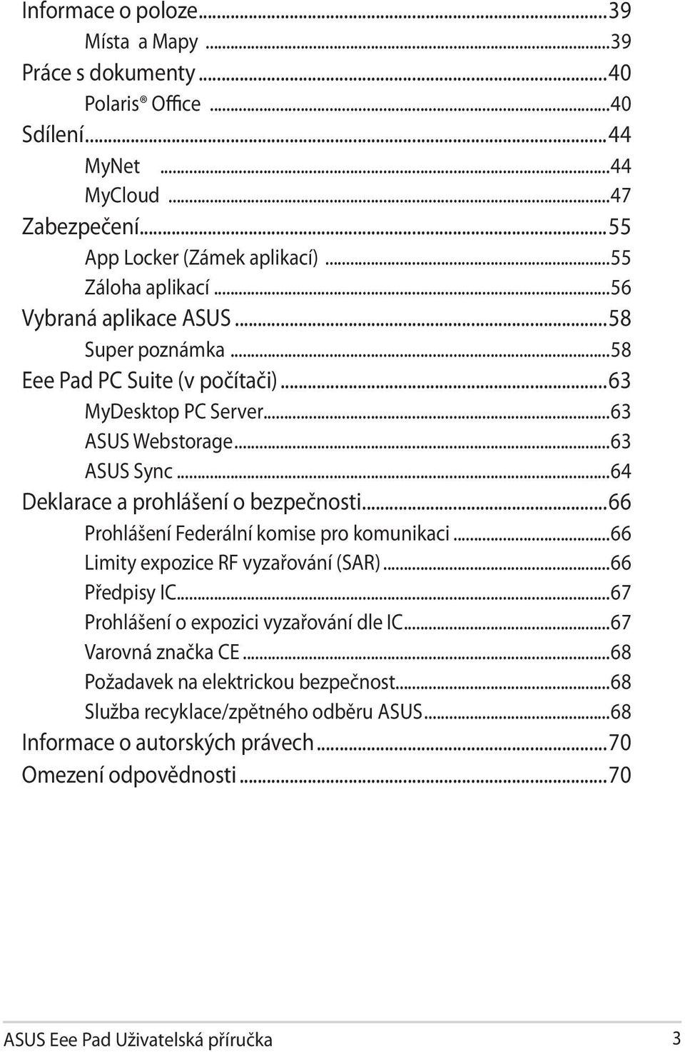 ..64 Deklarace a prohlášení o bezpečnosti...66 Prohlášení Federální komise pro komunikaci...66 Limity expozice RF vyzařování (SAR)...66 Předpisy IC.