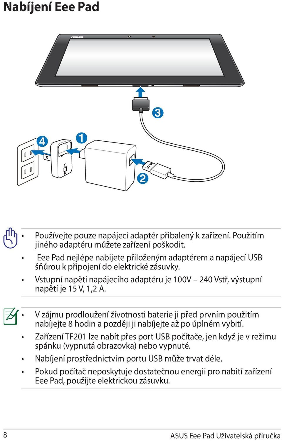 V zájmu prodloužení životnosti baterie ji před prvním použitím nabíjejte 8 hodin a později ji nabíjejte až po úplném vybití.