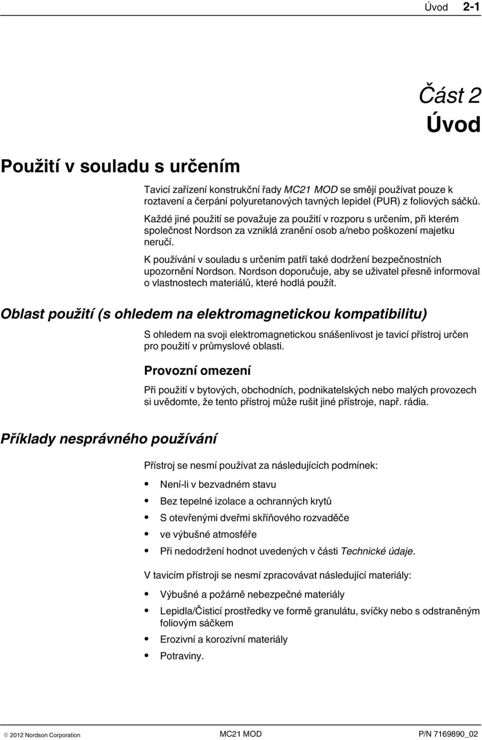 K používání v souladu s určením patří také dodržení bezpečnostních upozornění Nordson. Nordson doporučuje, aby se uživatel přesně informoval o vlastnostech materiálů, které hodlá použít.