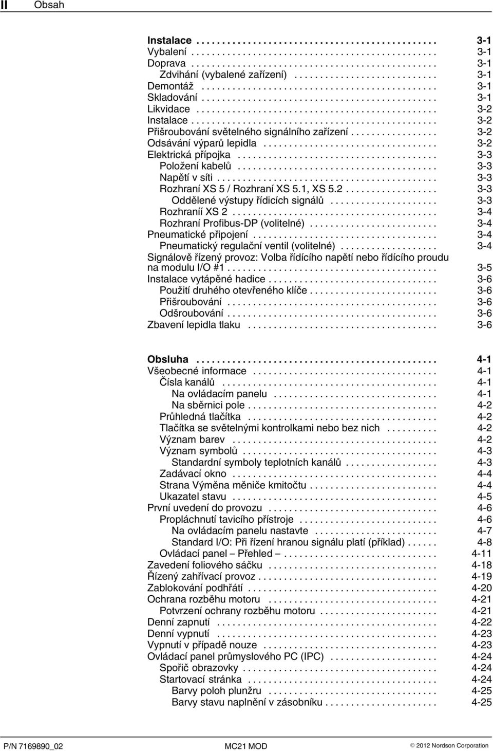 2... 3 3 Oddělené výstupy řídicích signálů... 3 3 Rozhraníí XS 2... 3 4 Rozhraní Profibus DP (volitelné)... 3 4 Pneumatické připojení... 3 4 Pneumatický regulační ventil (volitelné).