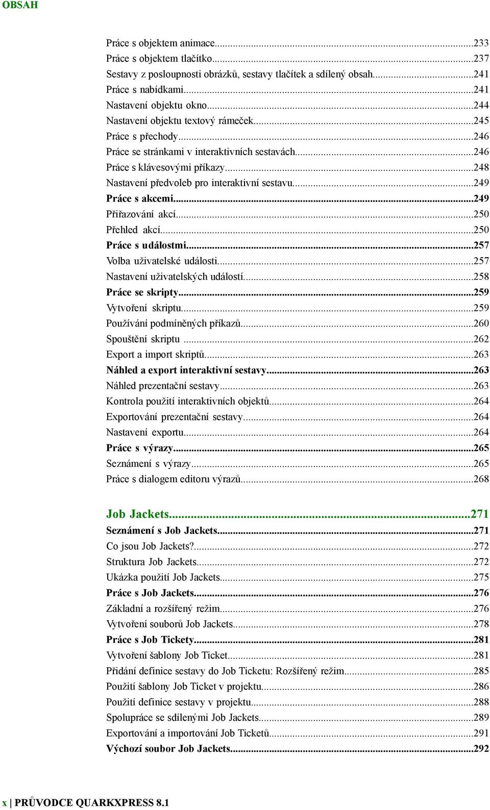 ..249 Práce s akcemi...249 Přiřazování akcí...250 Přehled akcí...250 Práce s událostmi...257 Volba uživatelské události...257 Nastavení uživatelských událostí...258 Práce se skripty.