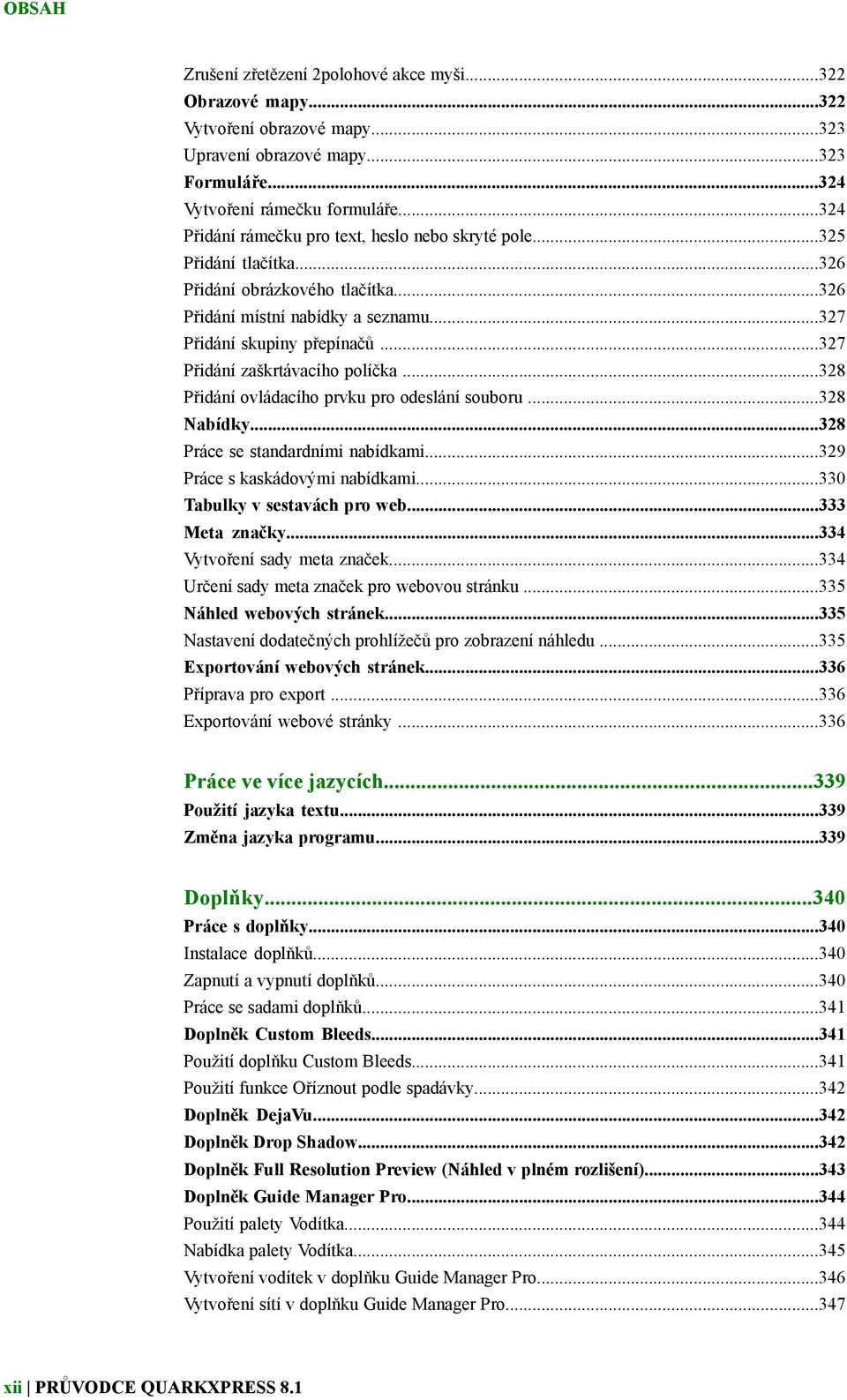 ..327 Přidání zaškrtávacího políčka...328 Přidání ovládacího prvku pro odeslání souboru...328 Nabídky...328 Práce se standardními nabídkami...329 Práce s kaskádovými nabídkami.