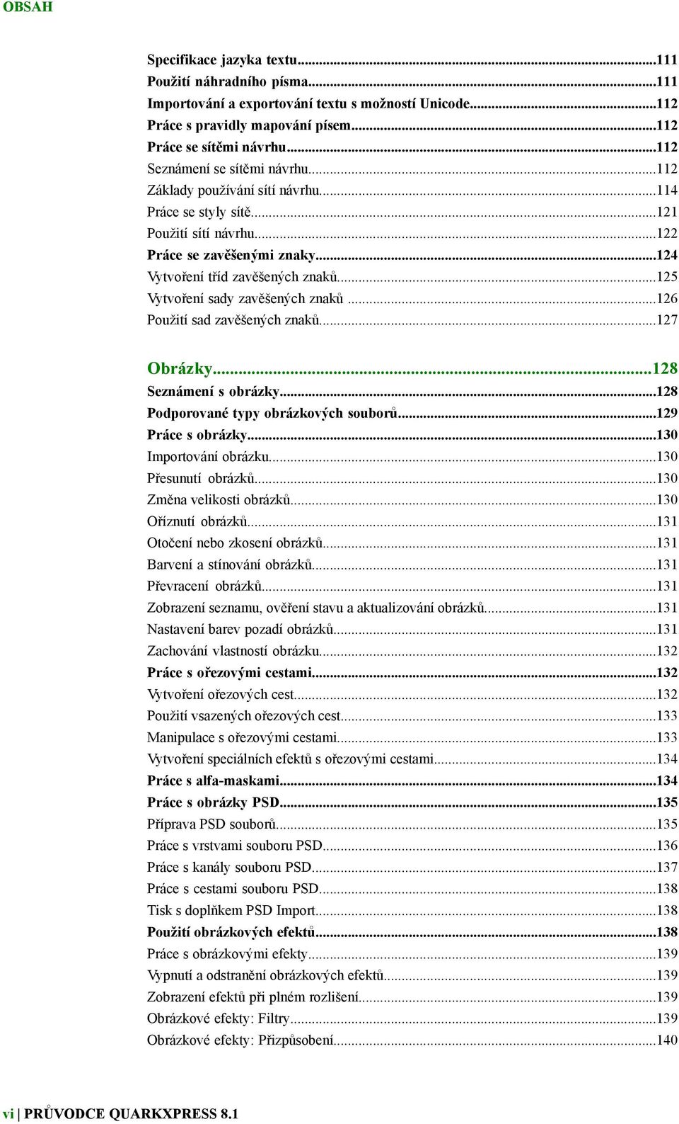 ..125 Vytvoření sady zavěšených znaků...126 Použití sad zavěšených znaků...127 Obrázky...128 Seznámení s obrázky...128 Podporované typy obrázkových souborů...129 Práce s obrázky.