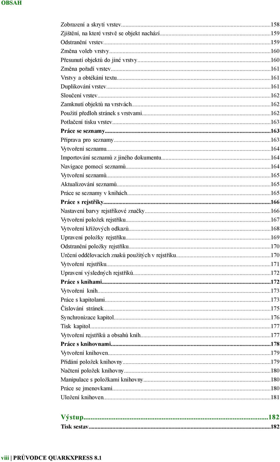 ..163 Práce se seznamy...163 Příprava pro seznamy...163 Vytvoření seznamu...164 Importování seznamů z jiného dokumentu...164 Navigace pomocí seznamů...164 Vytvoření seznamů...165 Aktualizování seznamů.