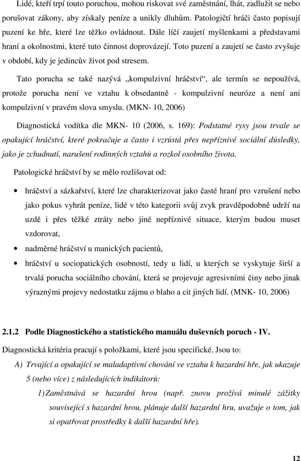 Toto puzení a zaujetí se často zvyšuje v období, kdy je jedincův život pod stresem.