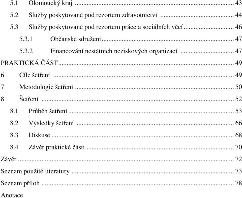 .. 47 PRAKTICKÁ ČÁST... 49 6 Cíle šetření... 49 7 Metodologie šetření... 50 8 Šetření... 52 8.1 Průběh šetření... 53 8.