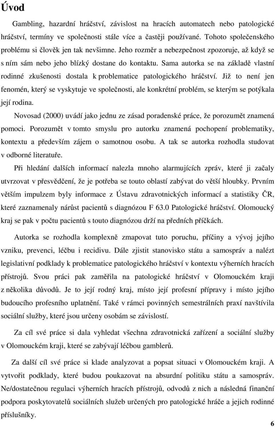 Sama autorka se na základě vlastní rodinné zkušenosti dostala k problematice patologického hráčství.