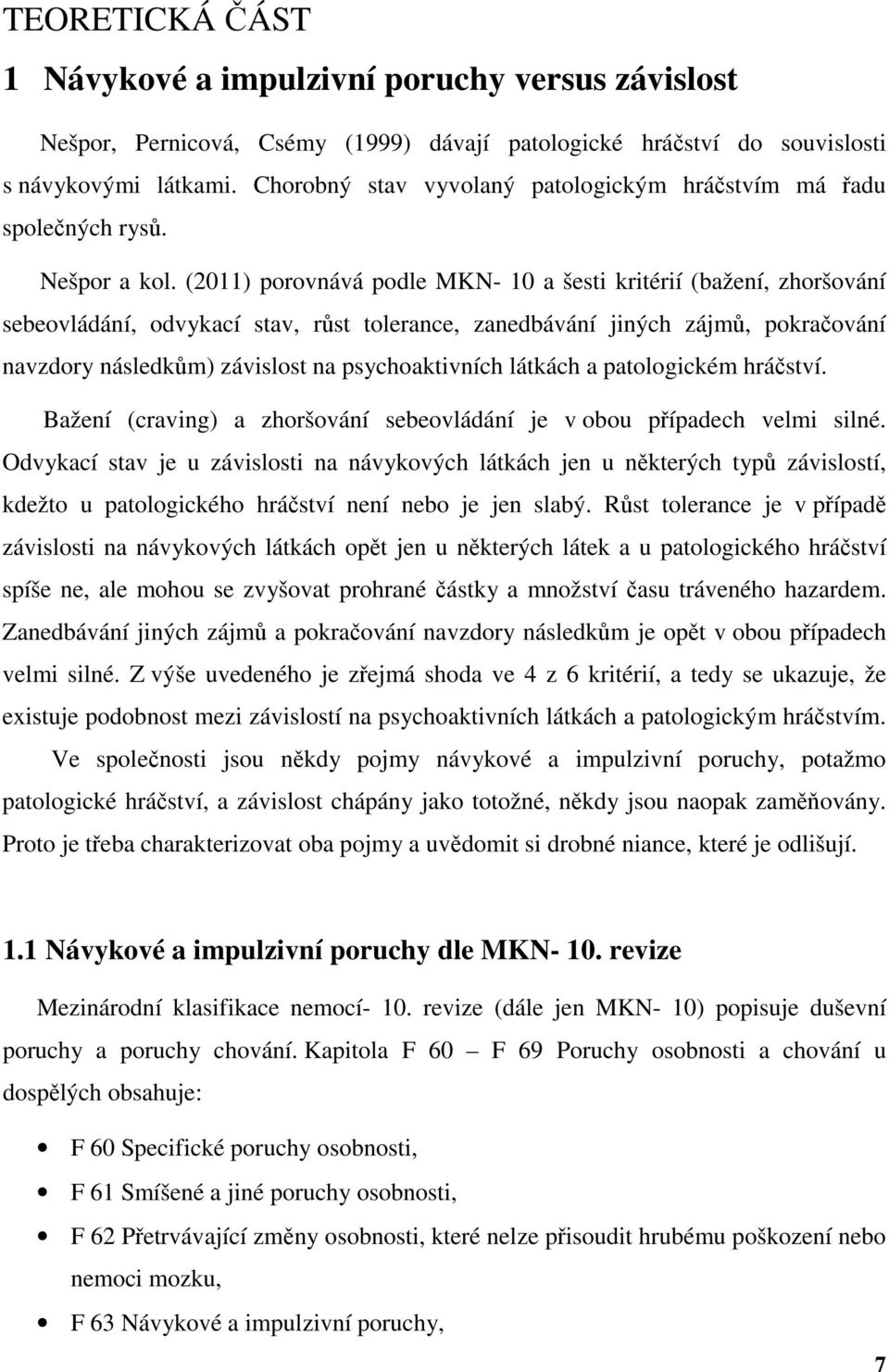 (2011) porovnává podle MKN- 10 a šesti kritérií (bažení, zhoršování sebeovládání, odvykací stav, růst tolerance, zanedbávání jiných zájmů, pokračování navzdory následkům) závislost na psychoaktivních