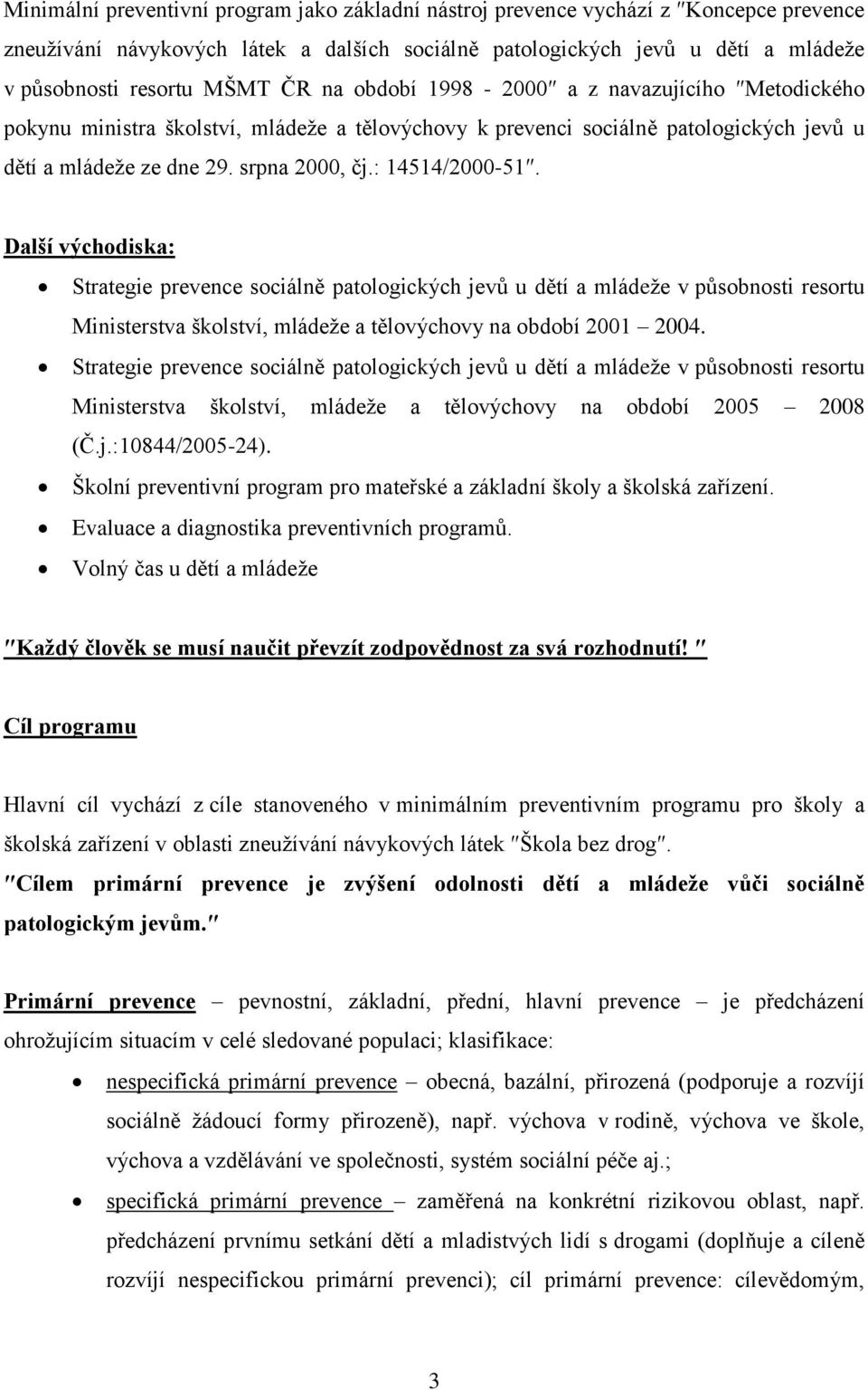 Další východiska: Strategie prevence sociálně patologických jevů u dětí a mládeže v působnosti resortu Ministerstva školství, mládeže a tělovýchovy na období 2001 2004.