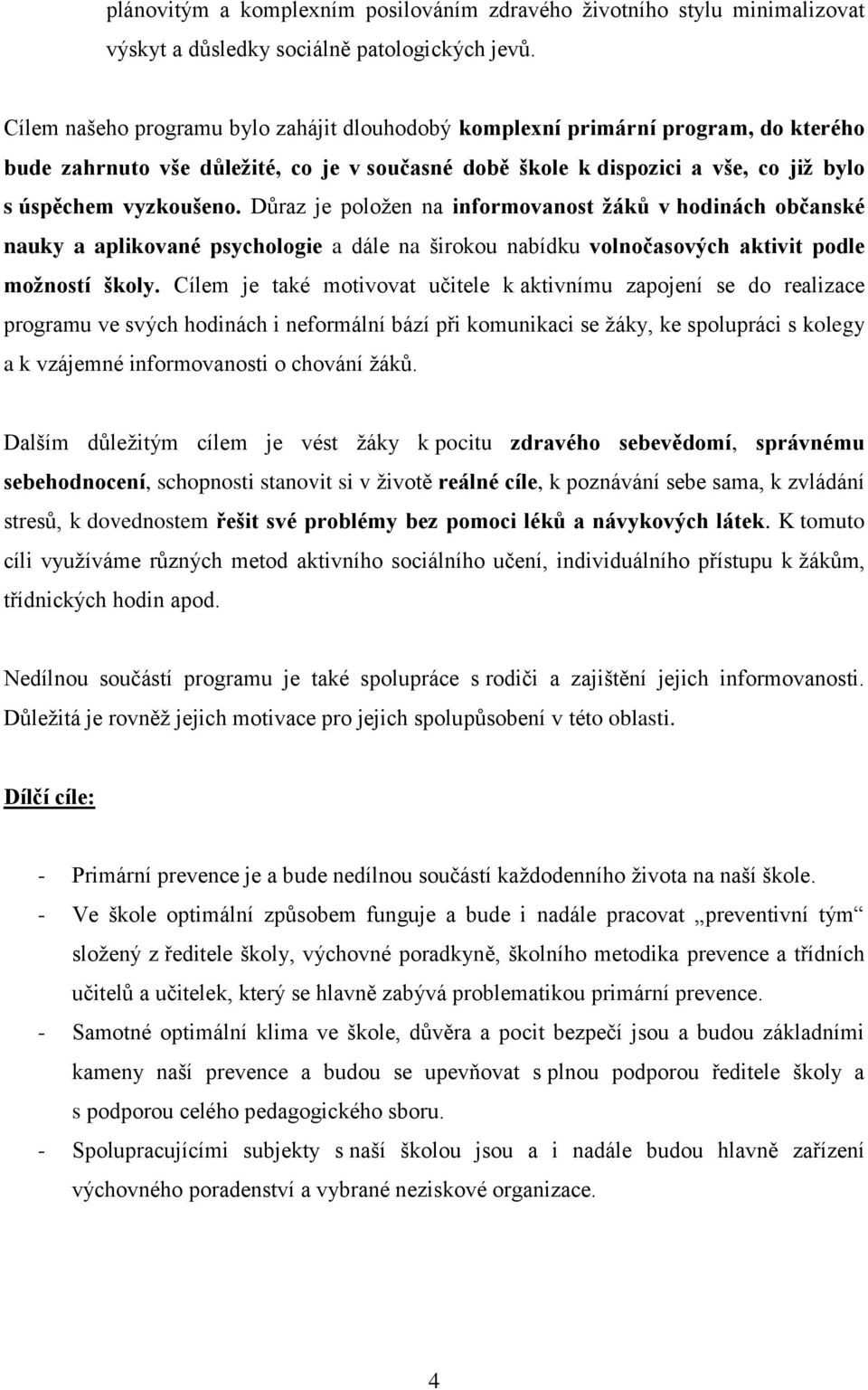 Důraz je položen na informovanost žáků v hodinách občanské nauky a aplikované psychologie a dále na širokou nabídku volnočasových aktivit podle možností školy.