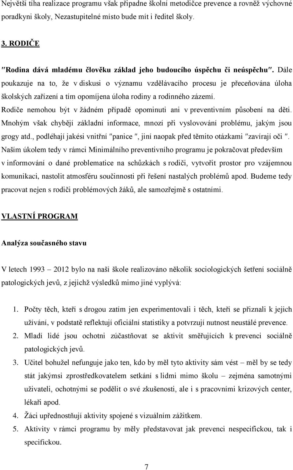 Dále poukazuje na to, že v diskusi o významu vzdělávacího procesu je přeceňována úloha školských zařízení a tím opomíjena úloha rodiny a rodinného zázemí.