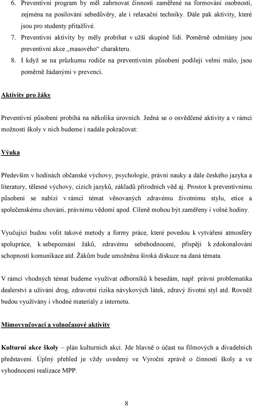 I když se na průzkumu rodiče na preventivním působení podílejí velmi málo, jsou poměrně žádanými v prevenci. Aktivity pro žáky Preventivní působení probíhá na několika úrovních.