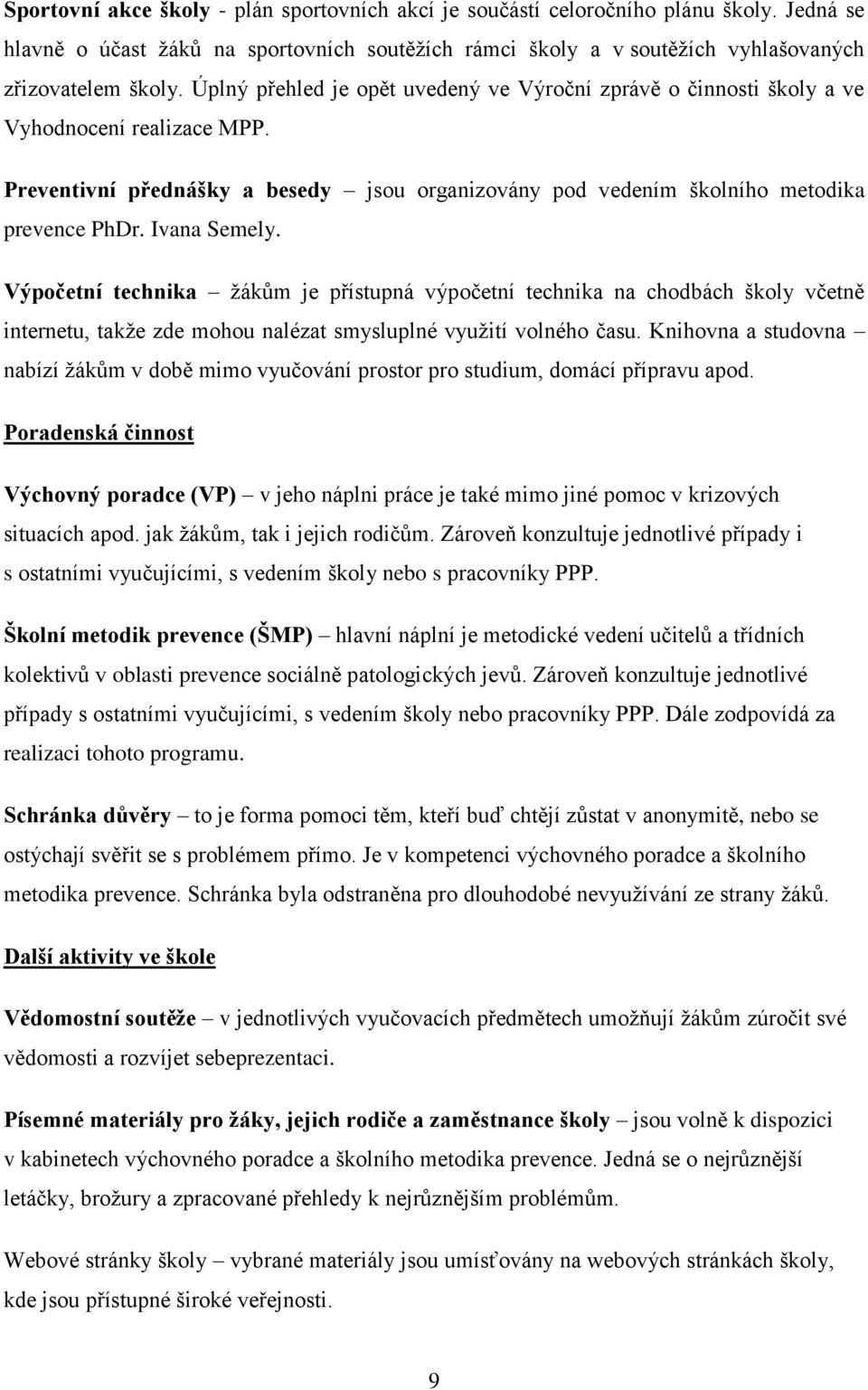 Ivana Semely. Výpočetní technika žákům je přístupná výpočetní technika na chodbách školy včetně internetu, takže zde mohou nalézat smysluplné využití volného času.