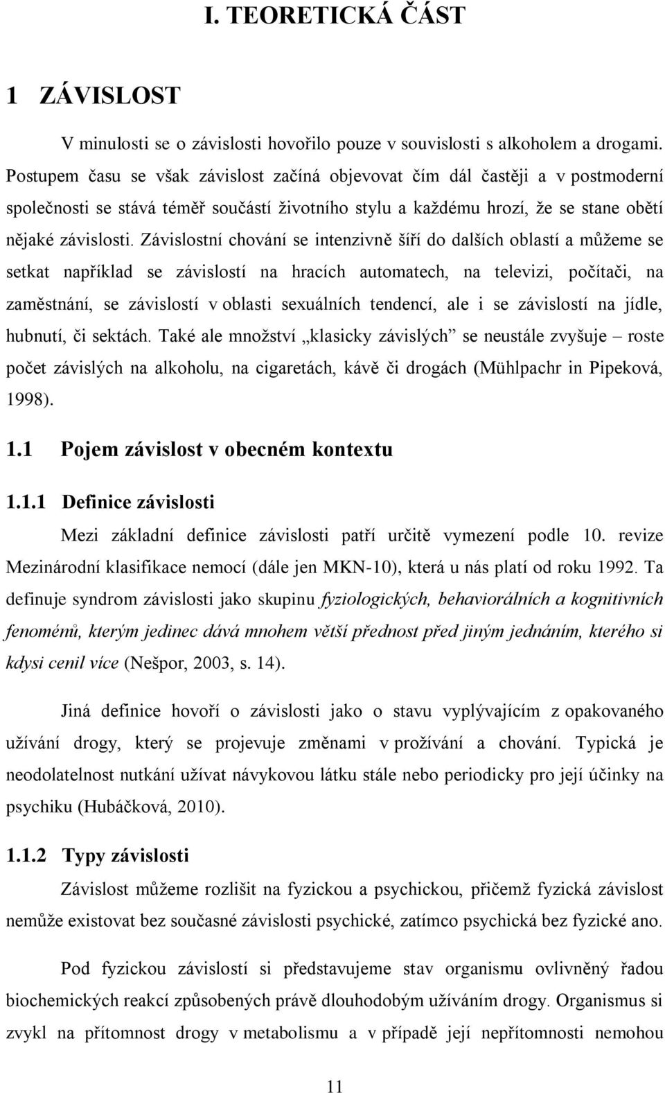 Závislostní chování se intenzivně šíří do dalších oblastí a můžeme se setkat například se závislostí na hracích automatech, na televizi, počítači, na zaměstnání, se závislostí v oblasti sexuálních