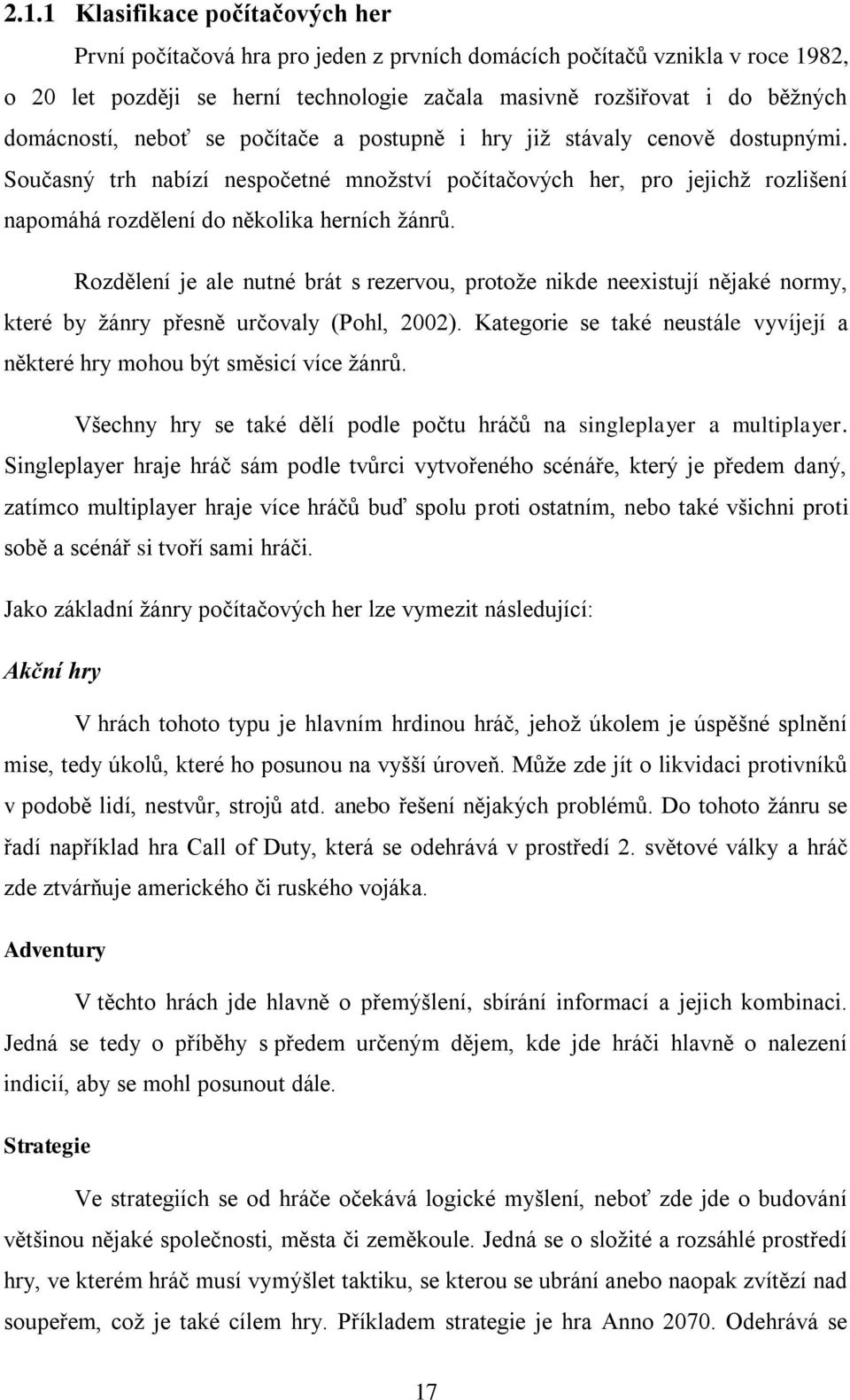 Současný trh nabízí nespočetné množství počítačových her, pro jejichž rozlišení napomáhá rozdělení do několika herních žánrů.