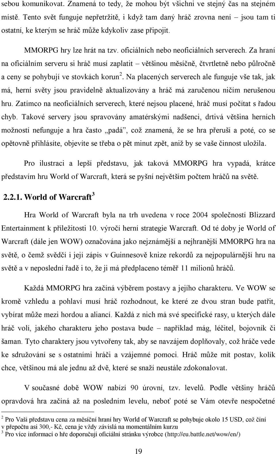 oficiálních nebo neoficiálních serverech. Za hraní na oficiálním serveru si hráč musí zaplatit většinou měsíčně, čtvrtletně nebo půlročně a ceny se pohybují ve stovkách korun 2.