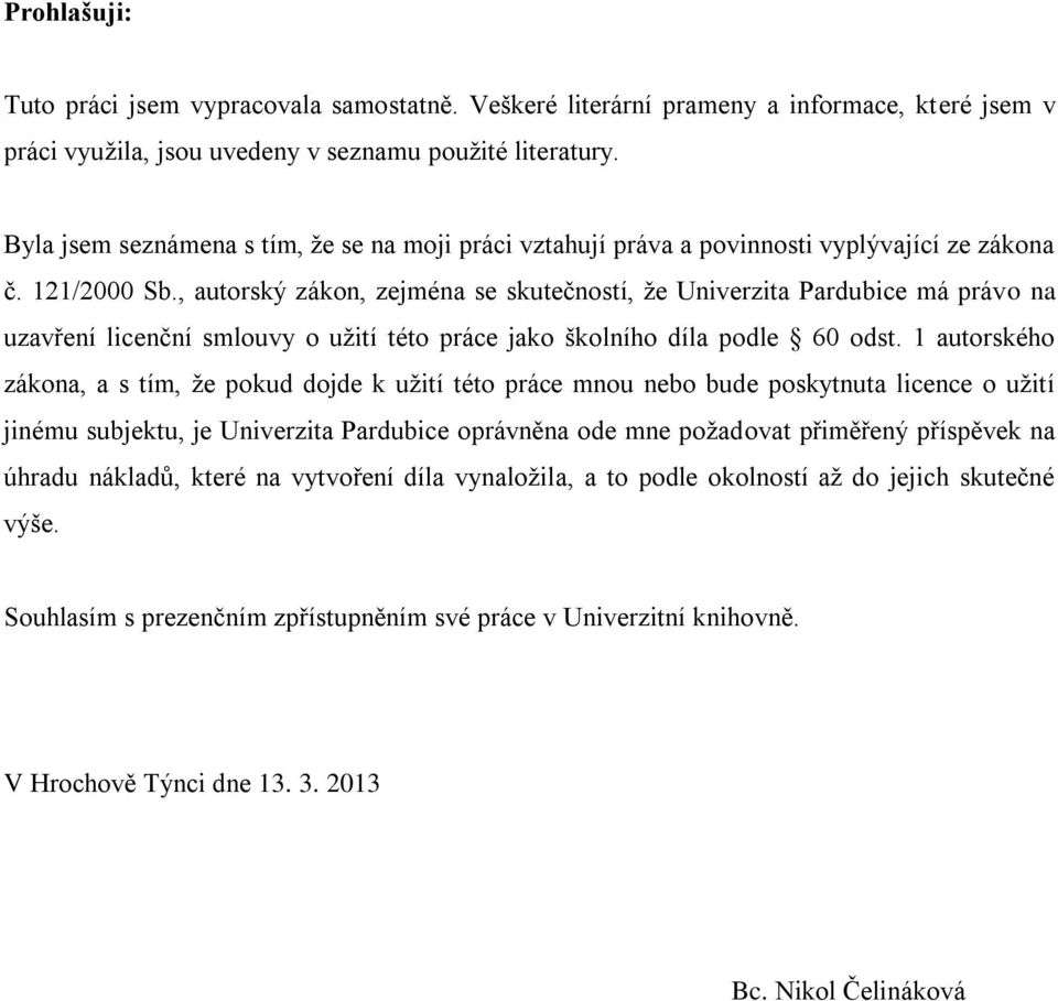 , autorský zákon, zejména se skutečností, že Univerzita Pardubice má právo na uzavření licenční smlouvy o užití této práce jako školního díla podle 60 odst.