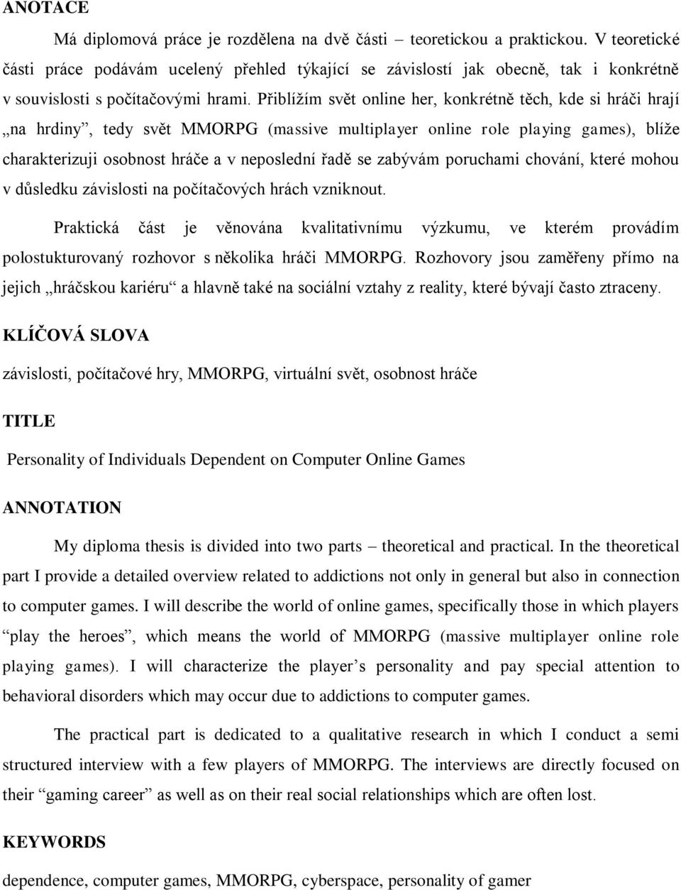 Přiblížím svět online her, konkrétně těch, kde si hráči hrají na hrdiny, tedy svět MMORPG (massive multiplayer online role playing games), blíže charakterizuji osobnost hráče a v neposlední řadě se