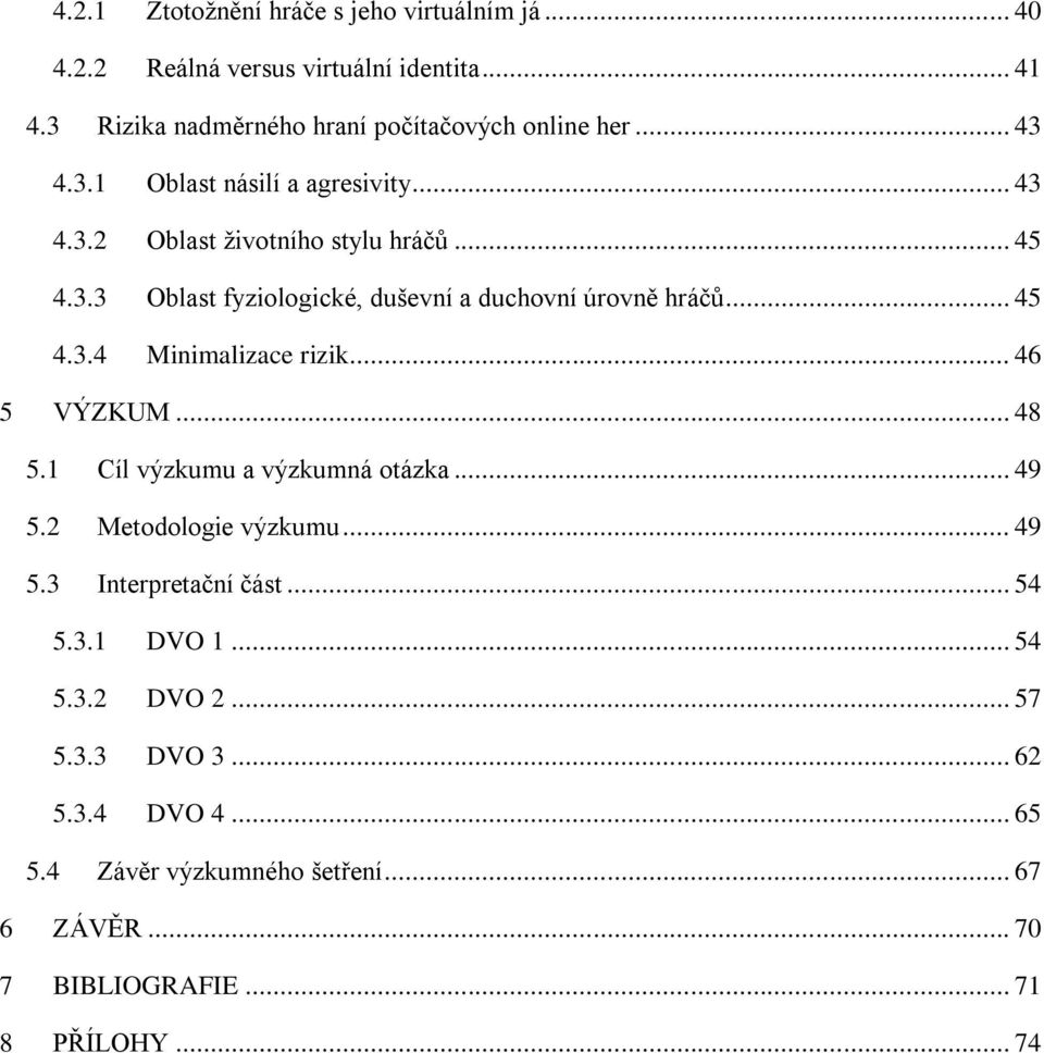 .. 45 4.3.4 Minimalizace rizik... 46 5 VÝZKUM... 48 5.1 Cíl výzkumu a výzkumná otázka... 49 5.2 Metodologie výzkumu... 49 5.3 Interpretační část.