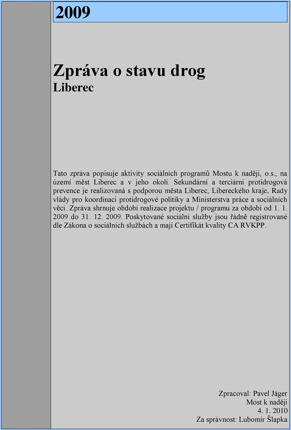 Ministerstva práce a sociálních věcí. Zpráva shrnuje období realizace projektu / programu za období od 1. 1. 2009 