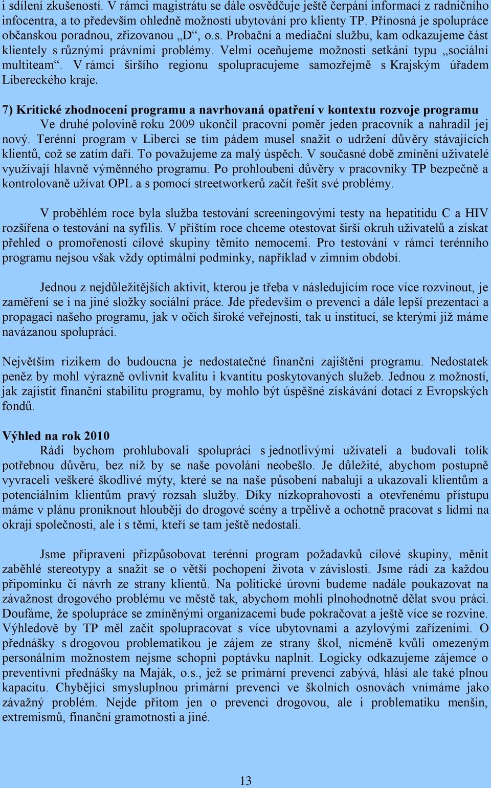 Velmi oceňujeme možnosti setkání typu sociální multiteam. V rámci širšího regionu spolupracujeme samozřejmě s Krajským úřadem Libereckého kraje.