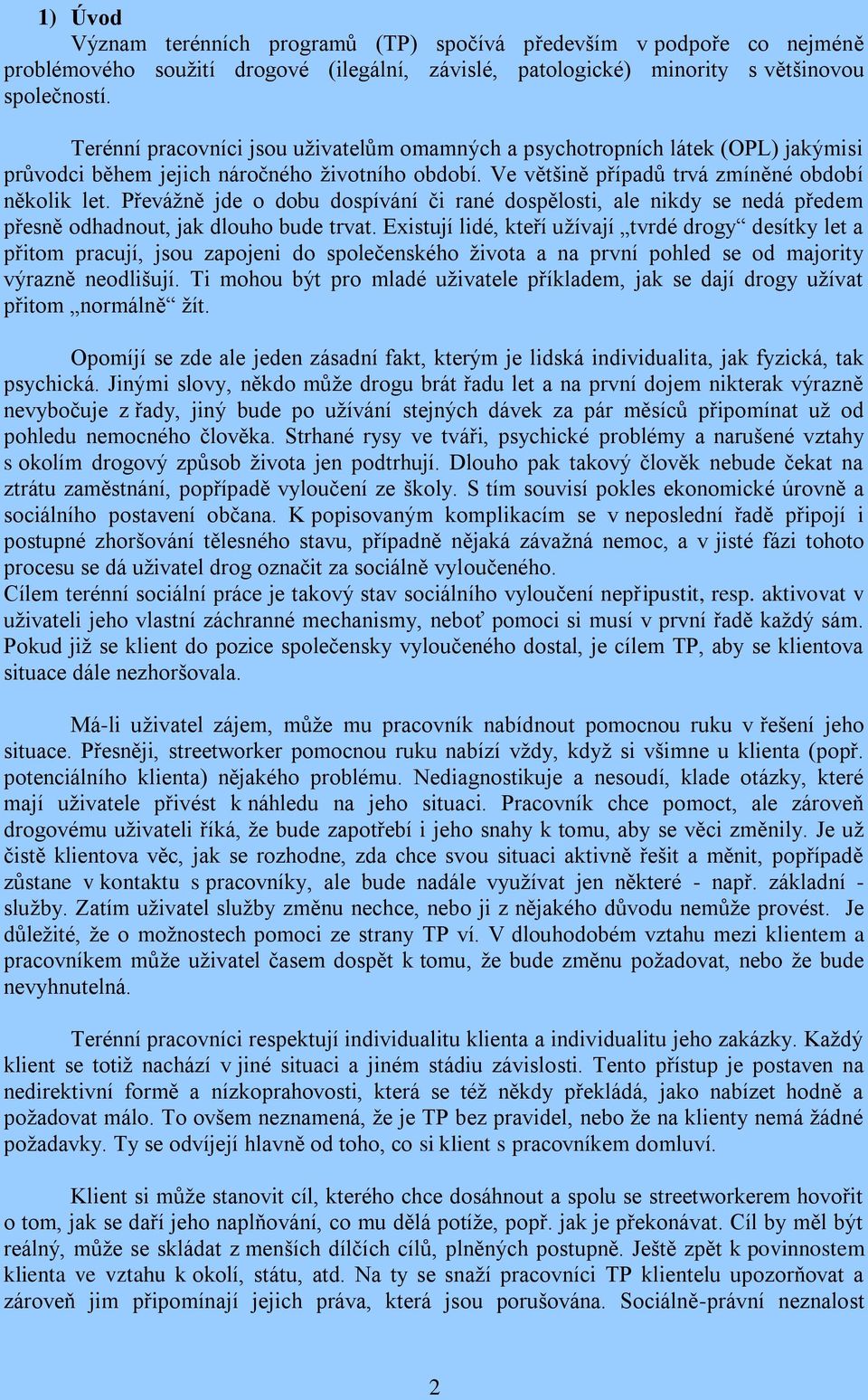 Převážně jde o dobu dospívání či rané dospělosti, ale nikdy se nedá předem přesně odhadnout, jak dlouho bude trvat.