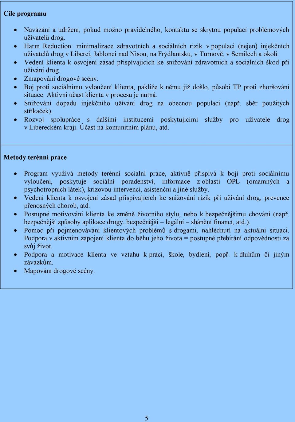 Vedení klienta k osvojení zásad přispívajících ke snižování zdravotních a sociálních škod při užívání drog. Zmapování drogové scény.