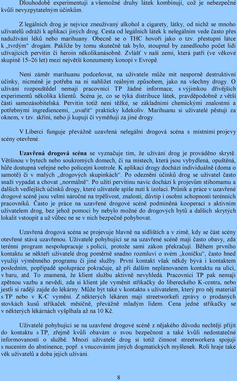 Cesta od legálních látek k nelegálním vede často přes nadužívání léků nebo marihuany. Obecně se o THC hovoří jako o tzv. přestupní látce k tvrdým drogám.