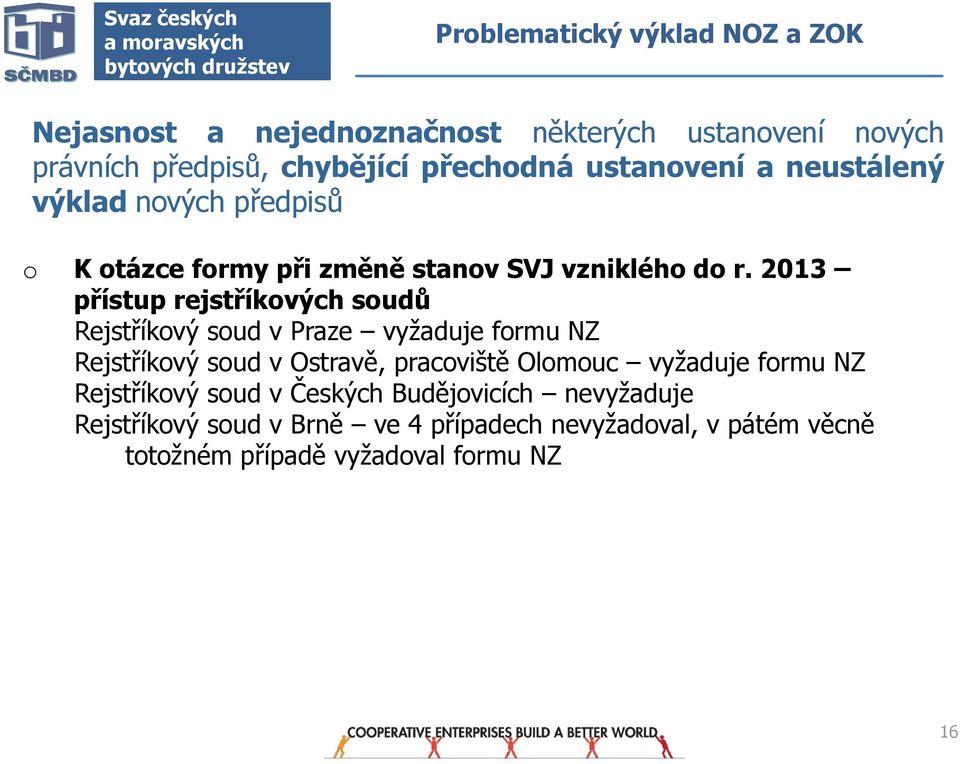 2013 přístup rejstříkvých sudů Rejstříkvý sud v Praze vyžaduje frmu NZ Rejstříkvý sud v Ostravě, pracviště Olmuc vyžaduje