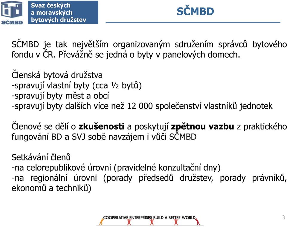 splečenství vlastníků jedntek Členvé se dělí zkušensti a pskytují zpětnu vazbu z praktickéh fungvání BD a SVJ sbě navzájem i vůči