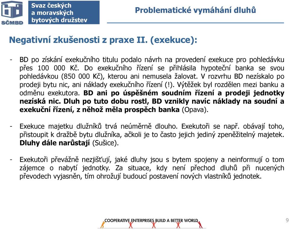 BD ani p úspěšném sudním řízení a prdeji jedntky nezíská nic. Dluh p tut dbu rstl, BD vznikly navíc náklady na sudní a exekuční řízení, z něhž měla prspěch banka (Opava).