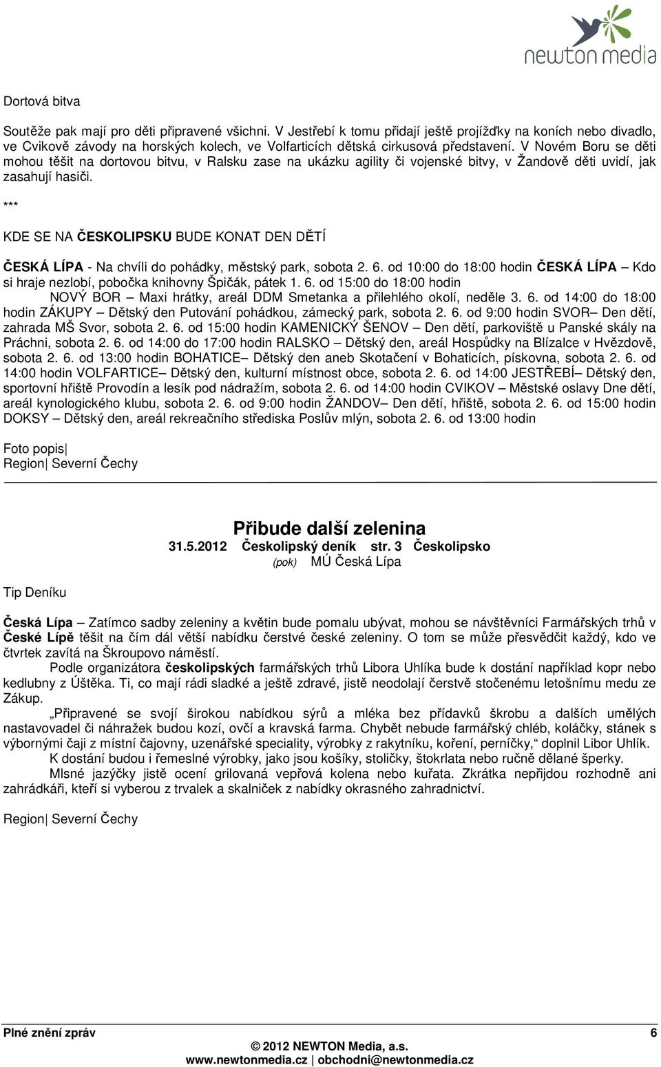 V Novém Boru se děti mohou těšit na dortovou bitvu, v Ralsku zase na ukázku agility či vojenské bitvy, v Žandově děti uvidí, jak zasahují hasiči.