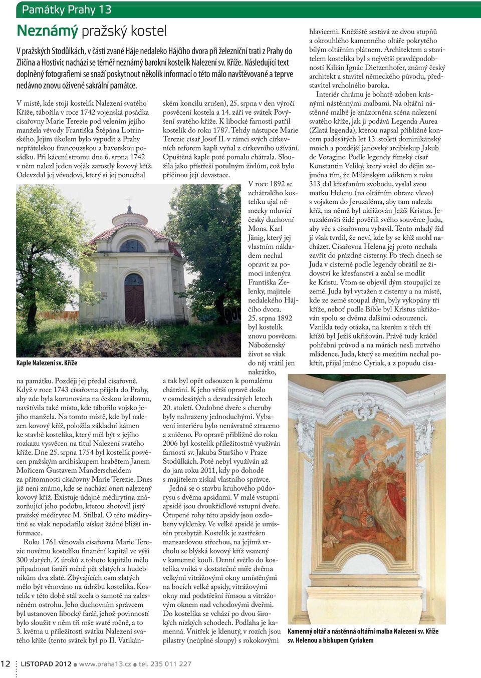 V místě, kde stojí kostelík Nalezení svatého Kříže, tábořila v roce 1742 vojenská posádka císařovny Marie Terezie pod velením jejího manžela vévody Františka Štěpána Lotrinského.