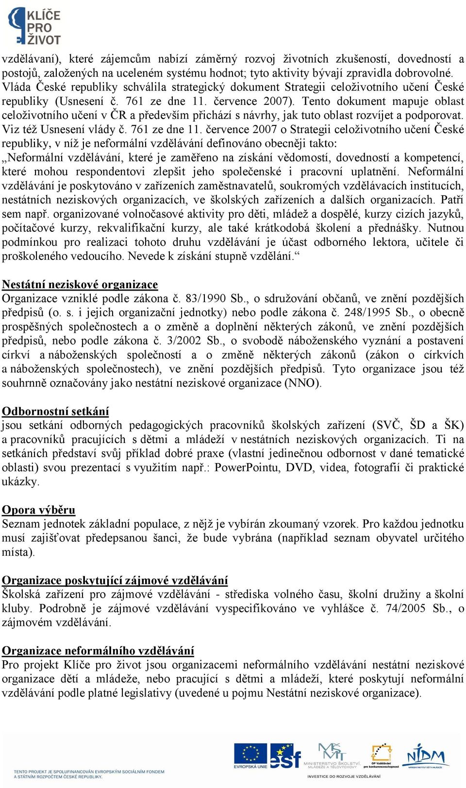 Tento dokument mapuje oblast celoživotního učení v ČR a především přichází s návrhy, jak tuto oblast rozvíjet a podporovat. Viz též Usnesení vlády č. 761 ze dne 11.