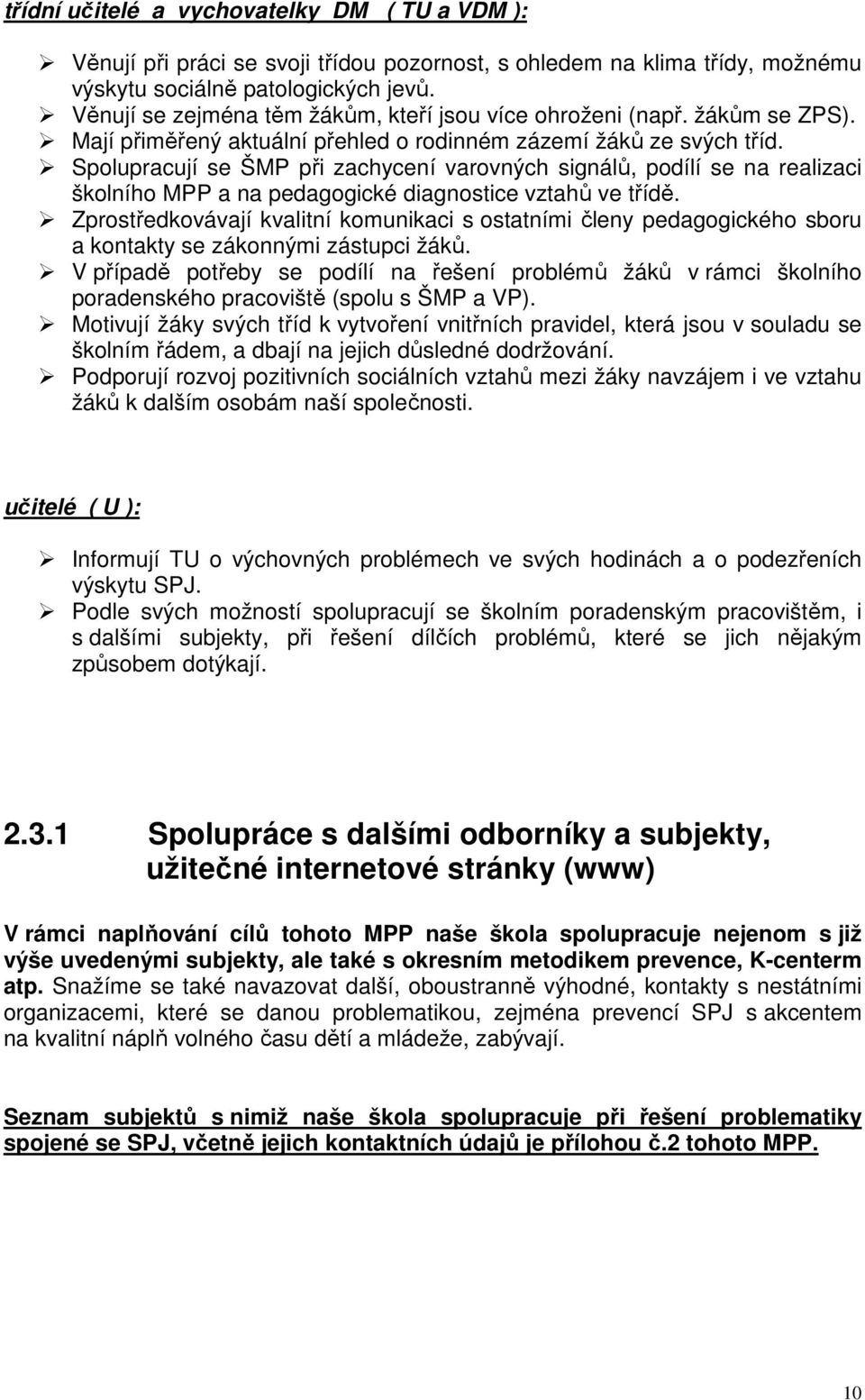 Spolupracují se ŠMP při zachycení varovných signálů, podílí se na realizaci školního MPP a na pedagogické diagnostice vztahů ve třídě.