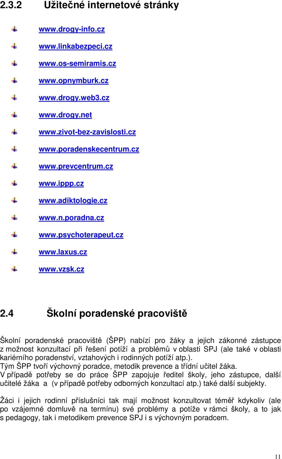 4 Školní poradenské pracoviště Školní poradenské pracoviště (ŠPP) nabízí pro žáky a jejich zákonné zástupce z možnost konzultací při řešení potíží a problémů v oblasti SPJ (ale také v oblasti