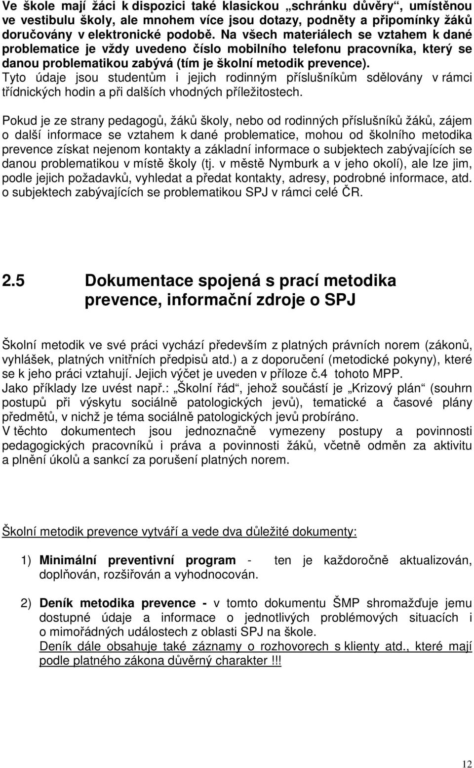 Tyto údaje jsou studentům i jejich rodinným příslušníkům sdělovány v rámci třídnických hodin a při dalších vhodných příležitostech.