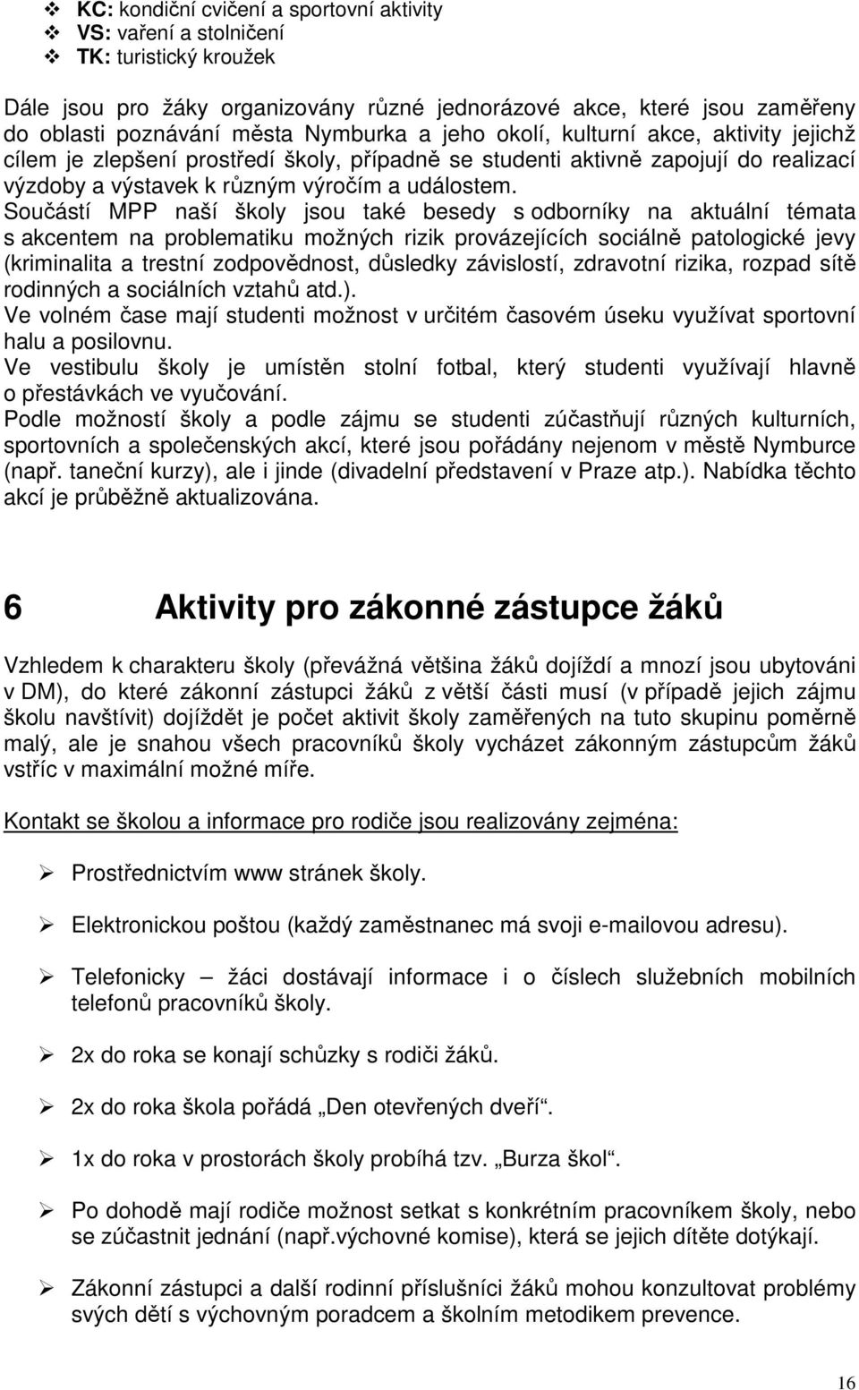 Součástí MPP naší školy jsou také besedy s odborníky na aktuální témata s akcentem na problematiku možných rizik provázejících sociálně patologické jevy (kriminalita a trestní zodpovědnost, důsledky